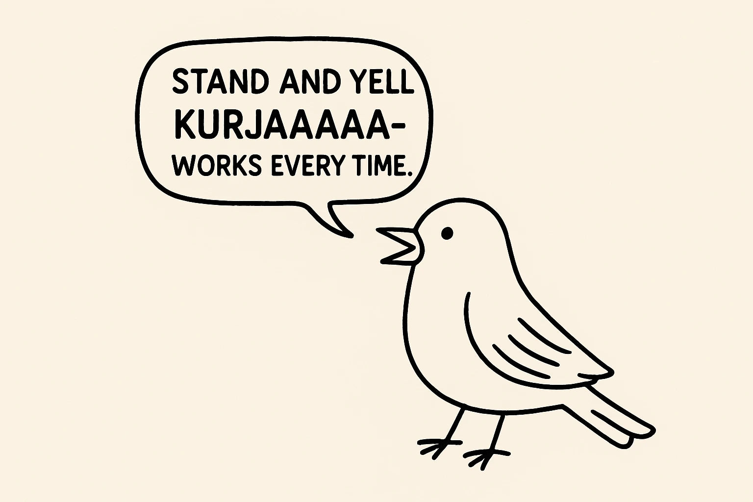 Cartoon bird with a speech bubble saying 'Stand and yell KURJAAAAA- works every time.' on a beige background